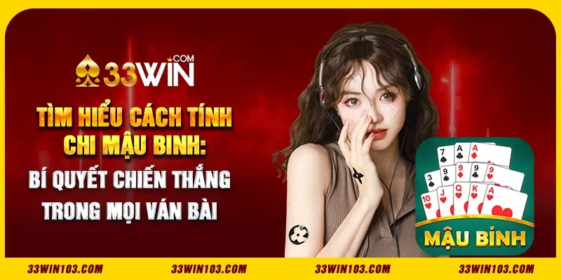 Tìm hiểu cách tính chi Mậu Binh: Bí quyết chiến thắng trong mọi ván bài